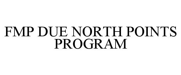 Trademark Logo FMP DUE NORTH POINTS PROGRAM