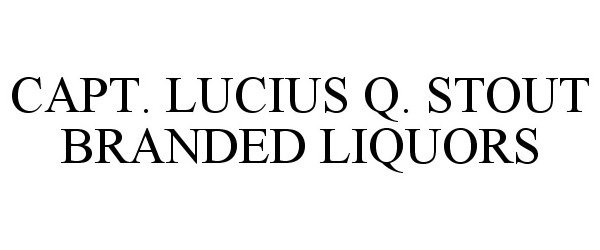  CAPT. LUCIUS Q. STOUT BRANDED LIQUORS
