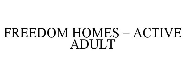 Trademark Logo FREEDOM HOMES - ACTIVE ADULT