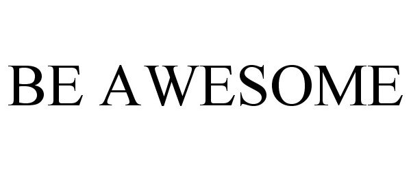 BE AWESOME