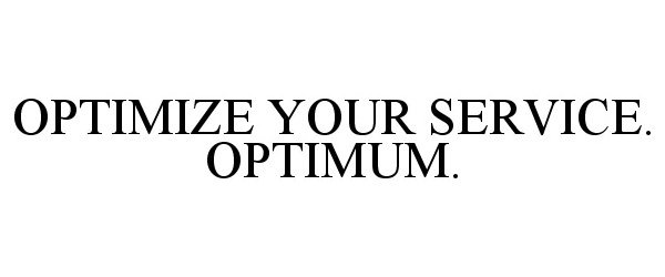 Trademark Logo OPTIMIZE YOUR SERVICE. OPTIMUM.