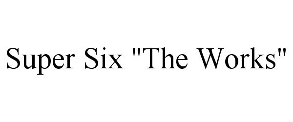 Trademark Logo SUPER SIX "THE WORKS"