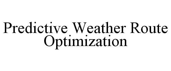 Trademark Logo PREDICTIVE WEATHER ROUTE OPTIMIZATION