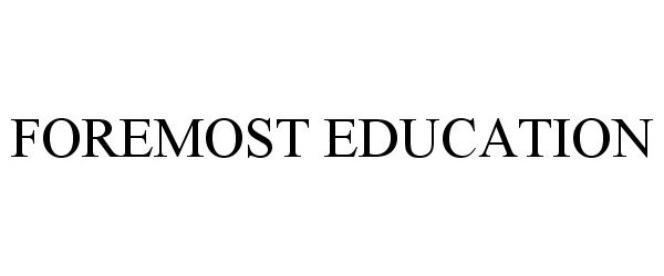 Trademark Logo FOREMOST EDUCATION