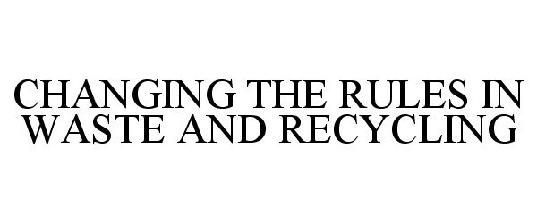  CHANGING THE RULES IN WASTE AND RECYCLING