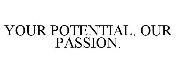 YOUR POTENTIAL. OUR PASSION.