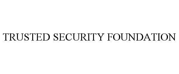 Trademark Logo TRUSTED SECURITY FOUNDATION