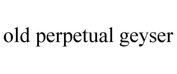 Trademark Logo OLD PERPETUAL GEYSER