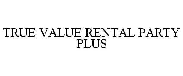  TRUE VALUE RENTAL PARTY PLUS