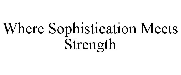  WHERE SOPHISTICATION MEETS STRENGTH