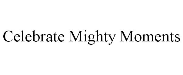 Trademark Logo CELEBRATE MIGHTY MOMENTS