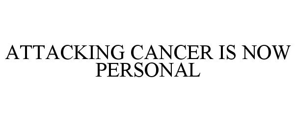  ATTACKING CANCER IS NOW PERSONAL