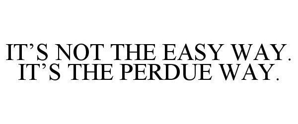 IT'S NOT THE EASY WAY. IT'S THE PERDUE WAY.