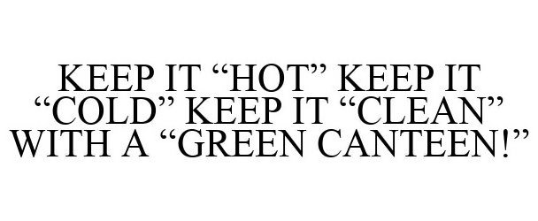  KEEP IT 'HOT' KEEP IT 'COLD' KEEP IT 'CLEAN' WITH A 'GREEN CANTEEN!'