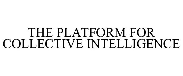 THE PLATFORM FOR COLLECTIVE INTELLIGENCE