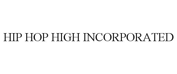 Trademark Logo HIP HOP HIGH INCORPORATED