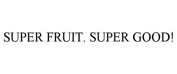  SUPER FRUIT. SUPER GOOD!