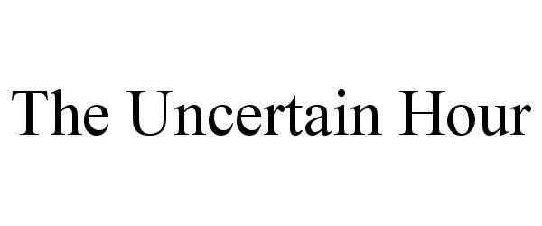  THE UNCERTAIN HOUR