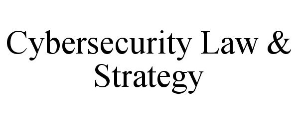  CYBERSECURITY LAW &amp; STRATEGY