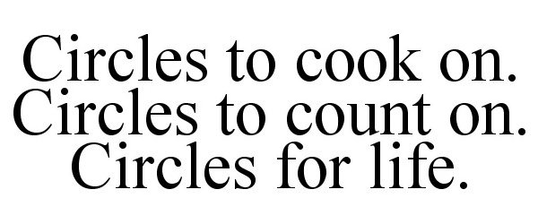  CIRCLES TO COOK ON. CIRCLES TO COUNT ON. CIRCLES FOR LIFE.