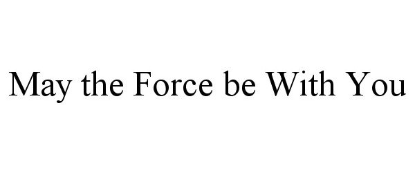 MAY THE FORCE BE WITH YOU