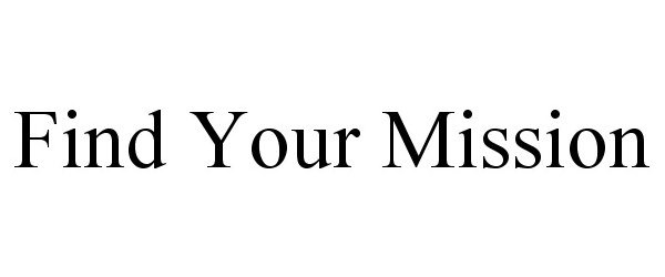 Trademark Logo FIND YOUR MISSION