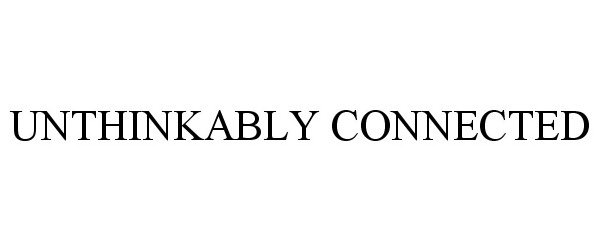 Trademark Logo UNTHINKABLY CONNECTED
