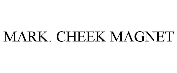 Trademark Logo MARK. CHEEK MAGNET