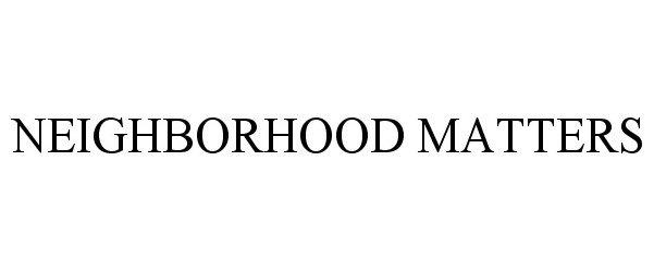 Trademark Logo NEIGHBORHOOD MATTERS
