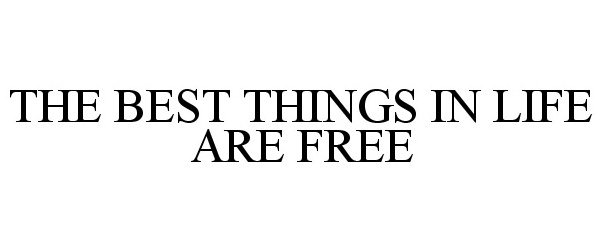 Trademark Logo THE BEST THINGS IN LIFE ARE FREE