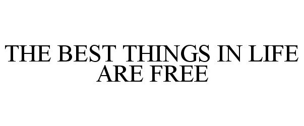  THE BEST THINGS IN LIFE ARE FREE