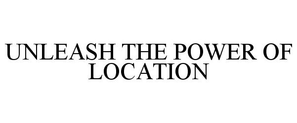  UNLEASH THE POWER OF LOCATION