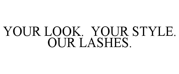  YOUR LOOK. YOUR STYLE. OUR LASHES.