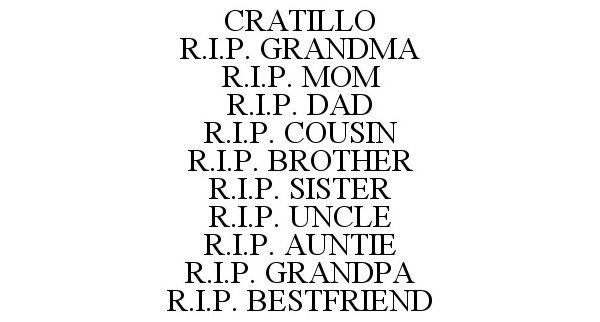  CRATILLO R.I.P. GRANDMA R.I.P. MOM R.I.P. DAD R.I.P. COUSIN R.I.P. BROTHER R.I.P. SISTER R.I.P. UNCLE R.I.P. AUNTIE R.I.P. GRAND