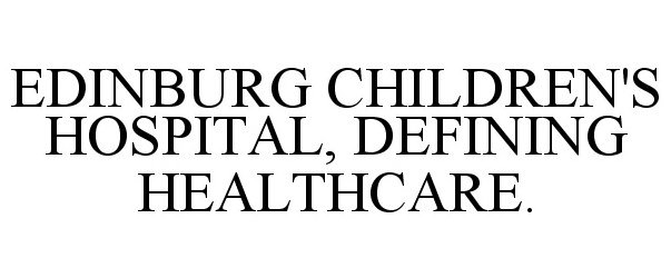  EDINBURG CHILDREN'S HOSPITAL, DEFINING HEALTHCARE.