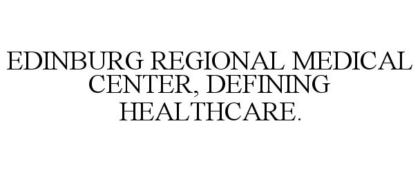  EDINBURG REGIONAL MEDICAL CENTER, DEFINING HEALTHCARE.