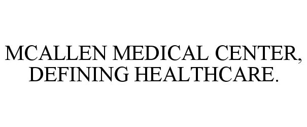 Trademark Logo MCALLEN MEDICAL CENTER, DEFINING HEALTHCARE.