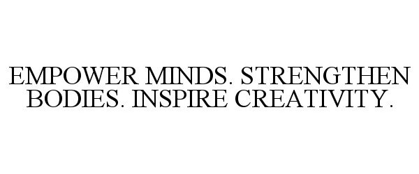  EMPOWER MINDS. STRENGTHEN BODIES. INSPIRE CREATIVITY.