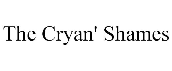  THE CRYAN' SHAMES