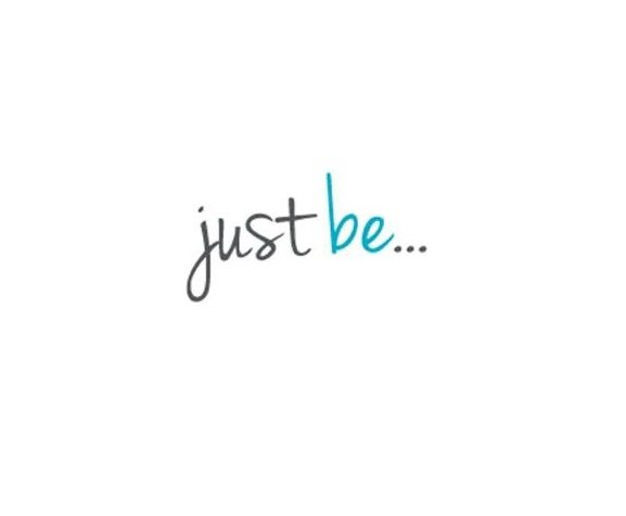  JUST BE...