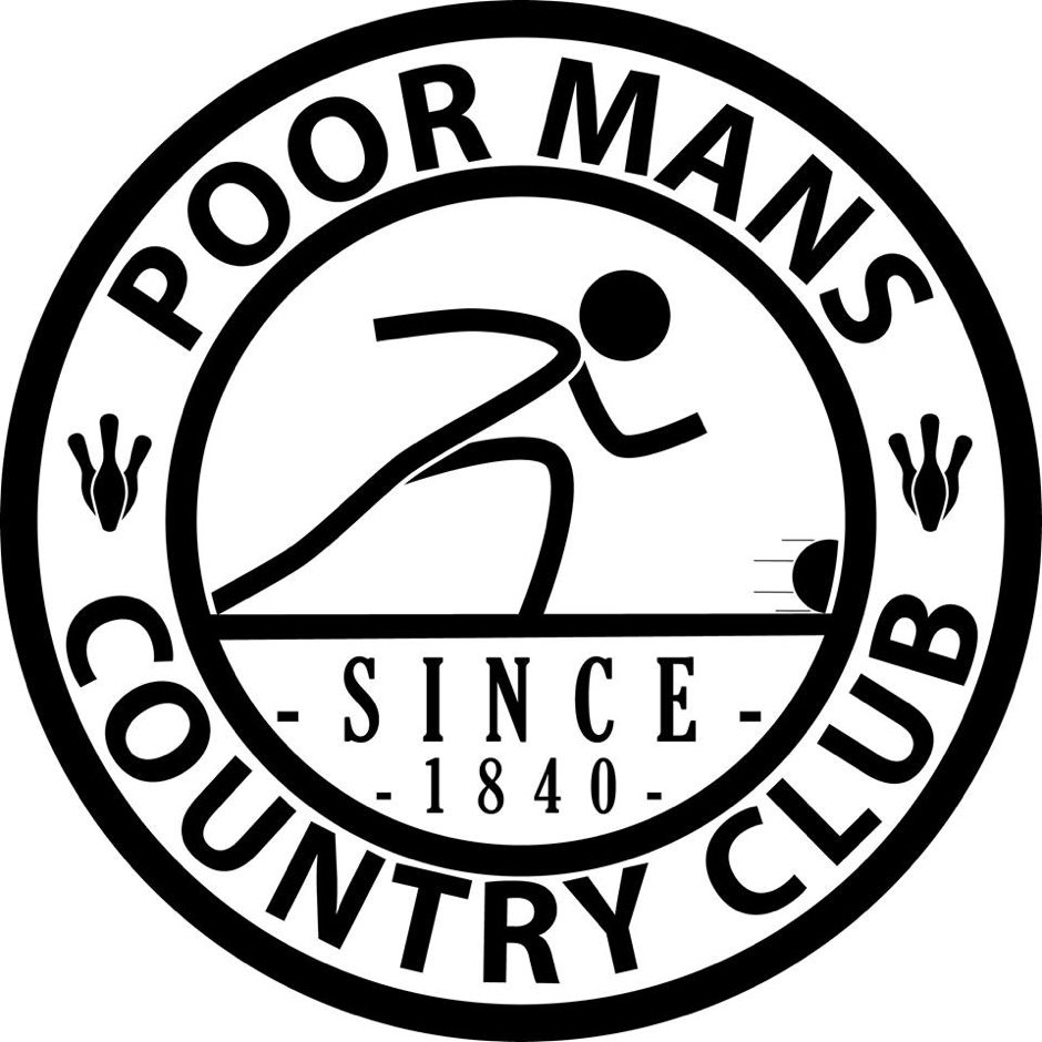  POOR MAN'S COUNTRY CLUB - SINCE - 1840 -