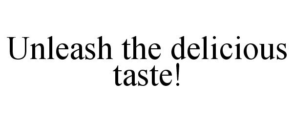  UNLEASH THE DELICIOUS TASTE!