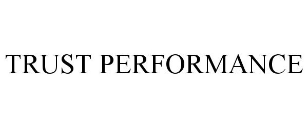 Trademark Logo TRUST PERFORMANCE