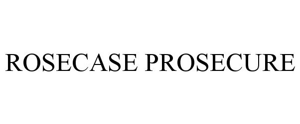 Trademark Logo ROSECASE PROSECURE