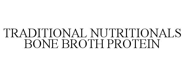 Trademark Logo TRADITIONAL NUTRITIONALS BONE BROTH PROTEIN
