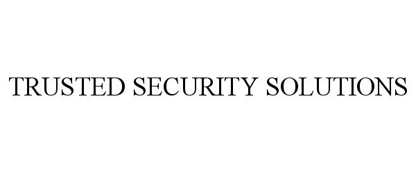 TRUSTED SECURITY SOLUTIONS