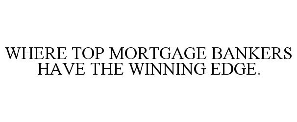  WHERE TOP MORTGAGE BANKERS HAVE THE WINNING EDGE.