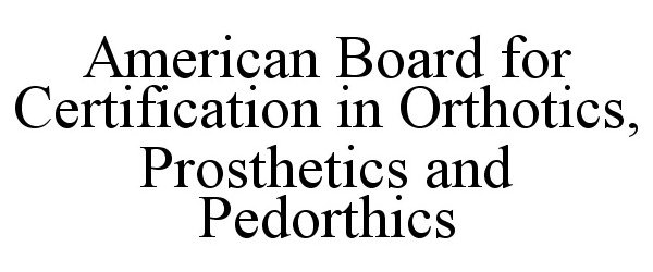  AMERICAN BOARD FOR CERTIFICATION IN ORTHOTICS, PROSTHETICS AND PEDORTHICS