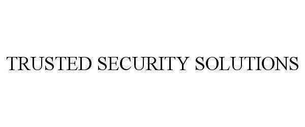  TRUSTED SECURITY SOLUTIONS