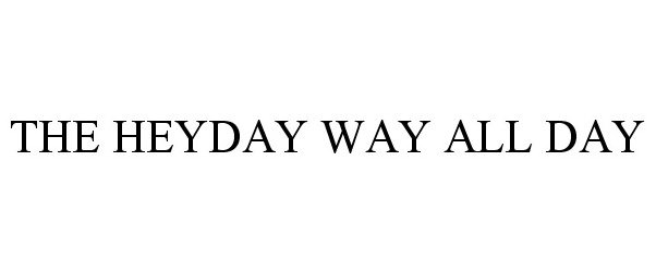  THE HEYDAY WAY ALL DAY